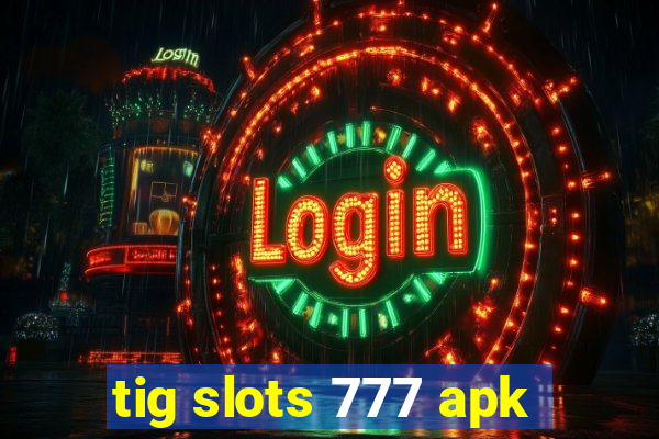 tig slots 777 apk